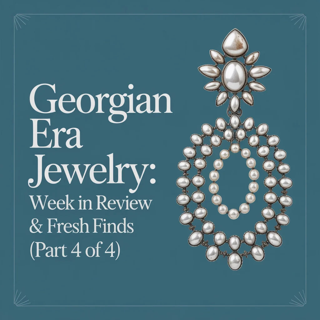 Georgian Era Jewelry: Week in Review & Fresh Finds (Part 4 of 4)