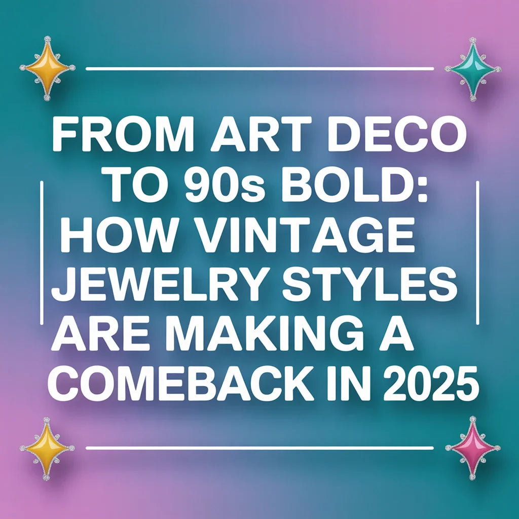 From Art Deco to 90s Bold: How Vintage Jewelry Styles Are Making a Comeback in 2025